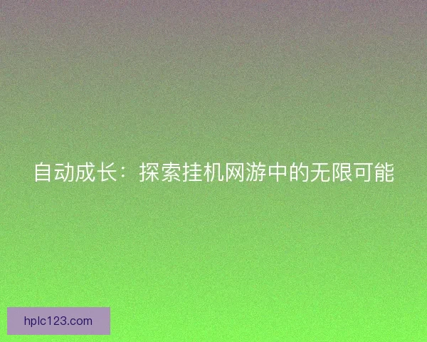 自动成长：探索挂机网游中的无限可能