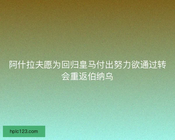 阿什拉夫愿为回归皇马付出努力欲通过转会重返伯纳乌